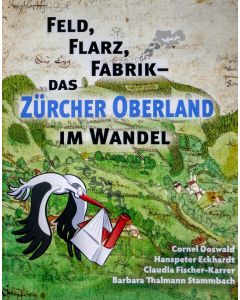 Feld, Flarz, Fabrik - Das Zürcher Oberland im Wandel